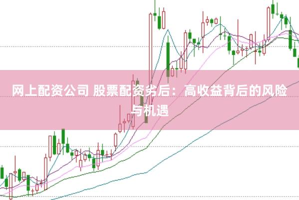 网上配资公司 股票配资劣后:高收益背后的风险与机遇
