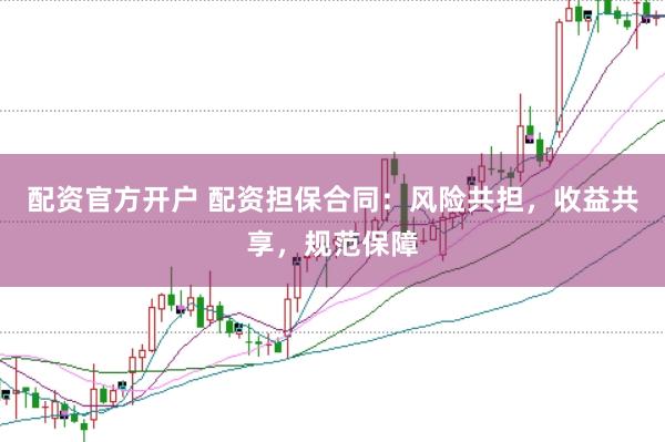 配资官方开户 配资担保合同:风险共担,收益共享,规范保障