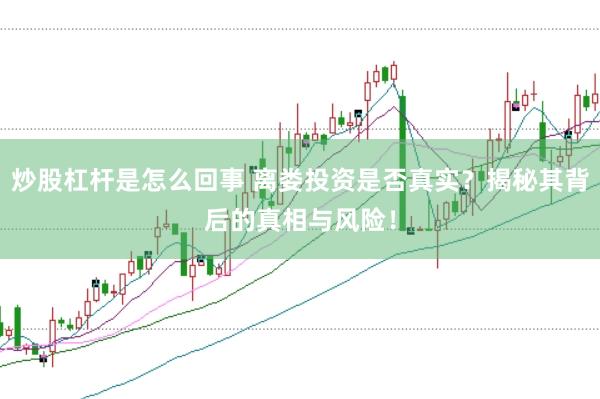 炒股杠杆是怎么回事 离娄投资是否真实？揭秘其背后的真相与风险！