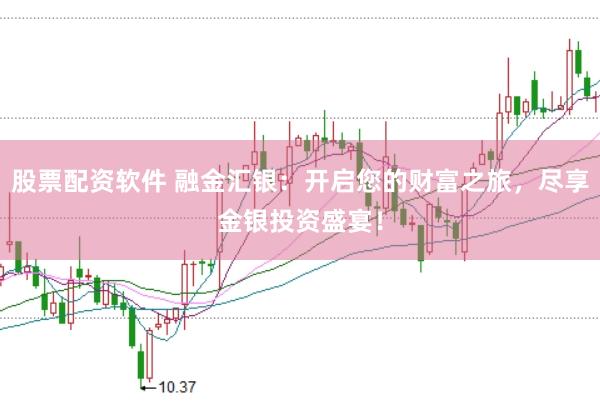 股票配资软件 融金汇银：开启您的财富之旅，尽享金银投资盛宴！