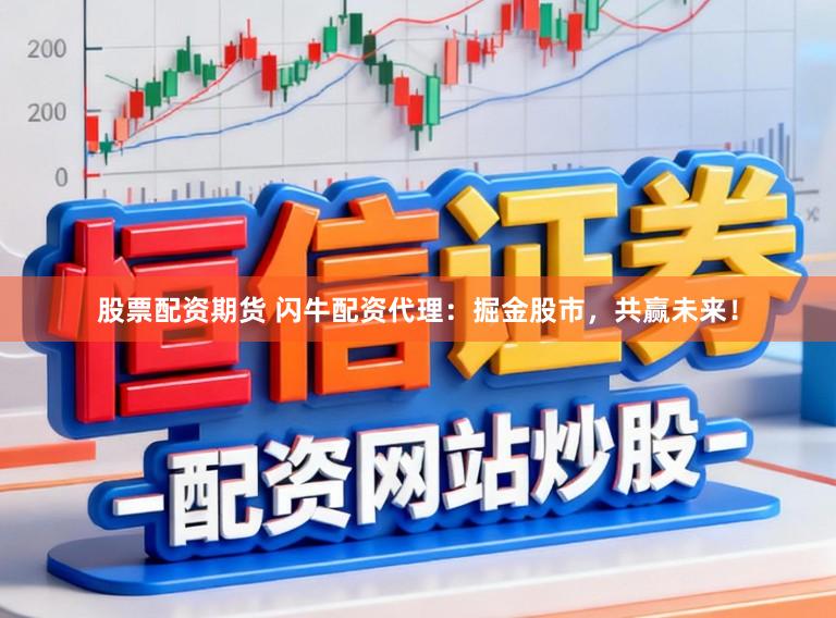 股票配资期货 闪牛配资代理:掘金股市,共赢未来!